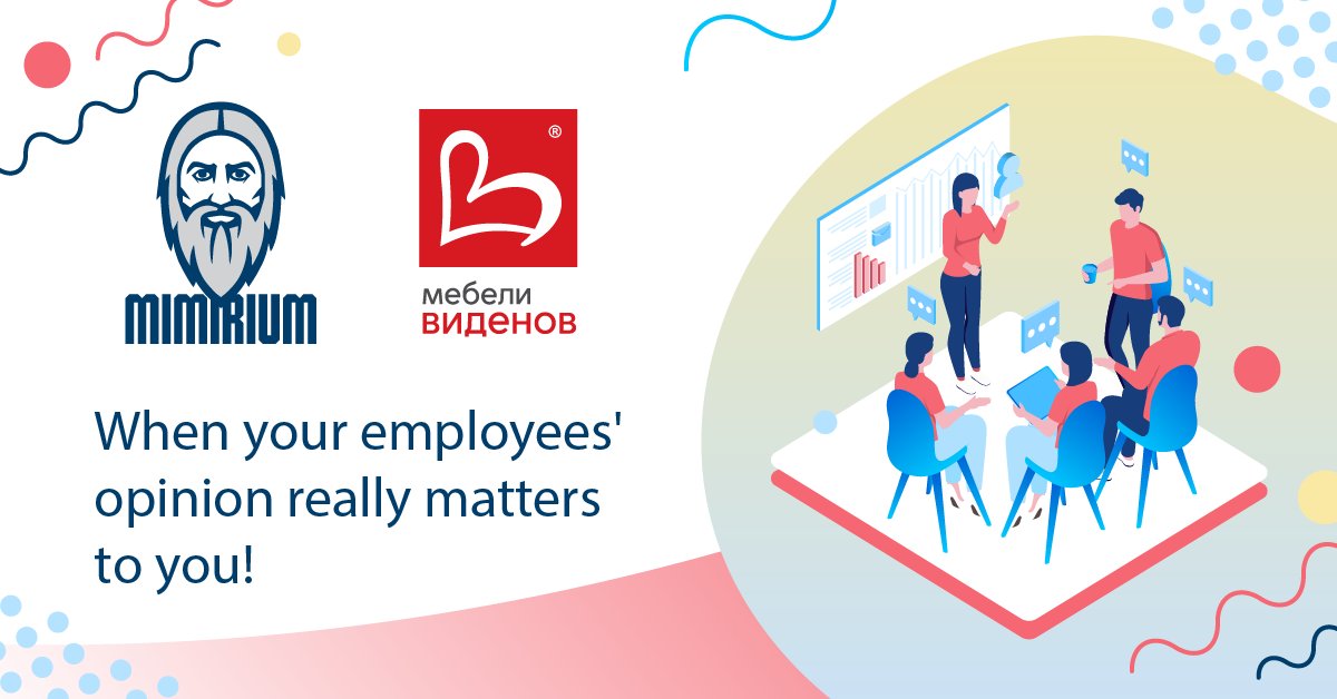 We are proud to announce our partnership with Mebeli Videnov! They trusted our Mimirium Surveys system for in-house surveys, guaranteeing 100% anonymity of the answers, in order to give all their employees the opportunity to express their opinion completely freely!
#Surveying
