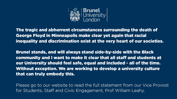 Bruneluni's tweet photo. We stand together with our Black students, staff and alumni. 

Our Vice Provost Prof William Leahy has released a statement regarding the death of George Floyd in Minneapolis, US.  Please read his full statement here: https://t.co/54oQD1C9ci

#WeareBrunel #BlackLivesMatter https://t.co/Dfcpux4fEd