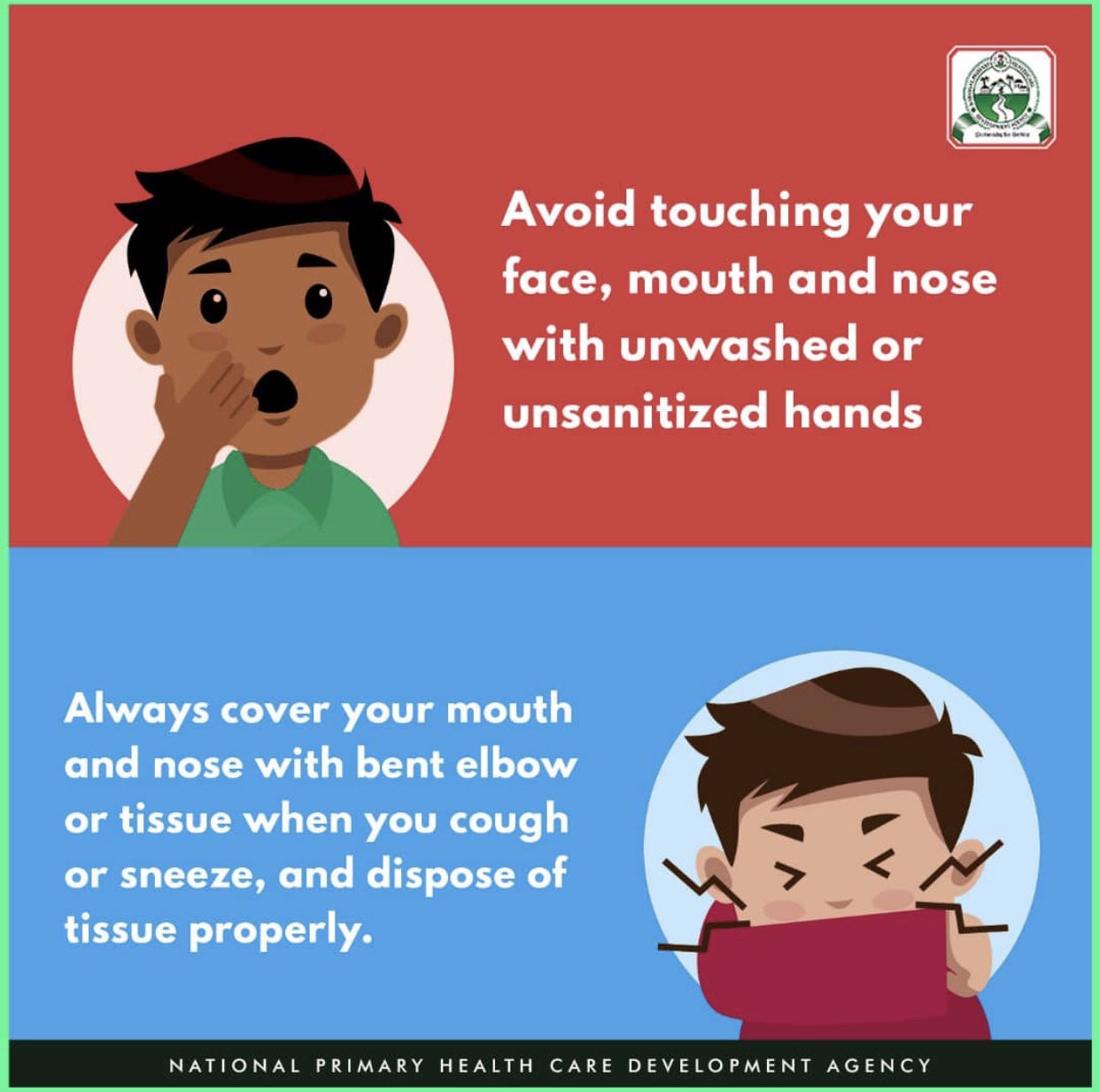 NPHCDA on X: "• Avoid touching your face, mouth and nose with  unwashed/unsanitized hands • Always cover your mouth and nose with bent  elbow or tissue when you cough or sneeze, and