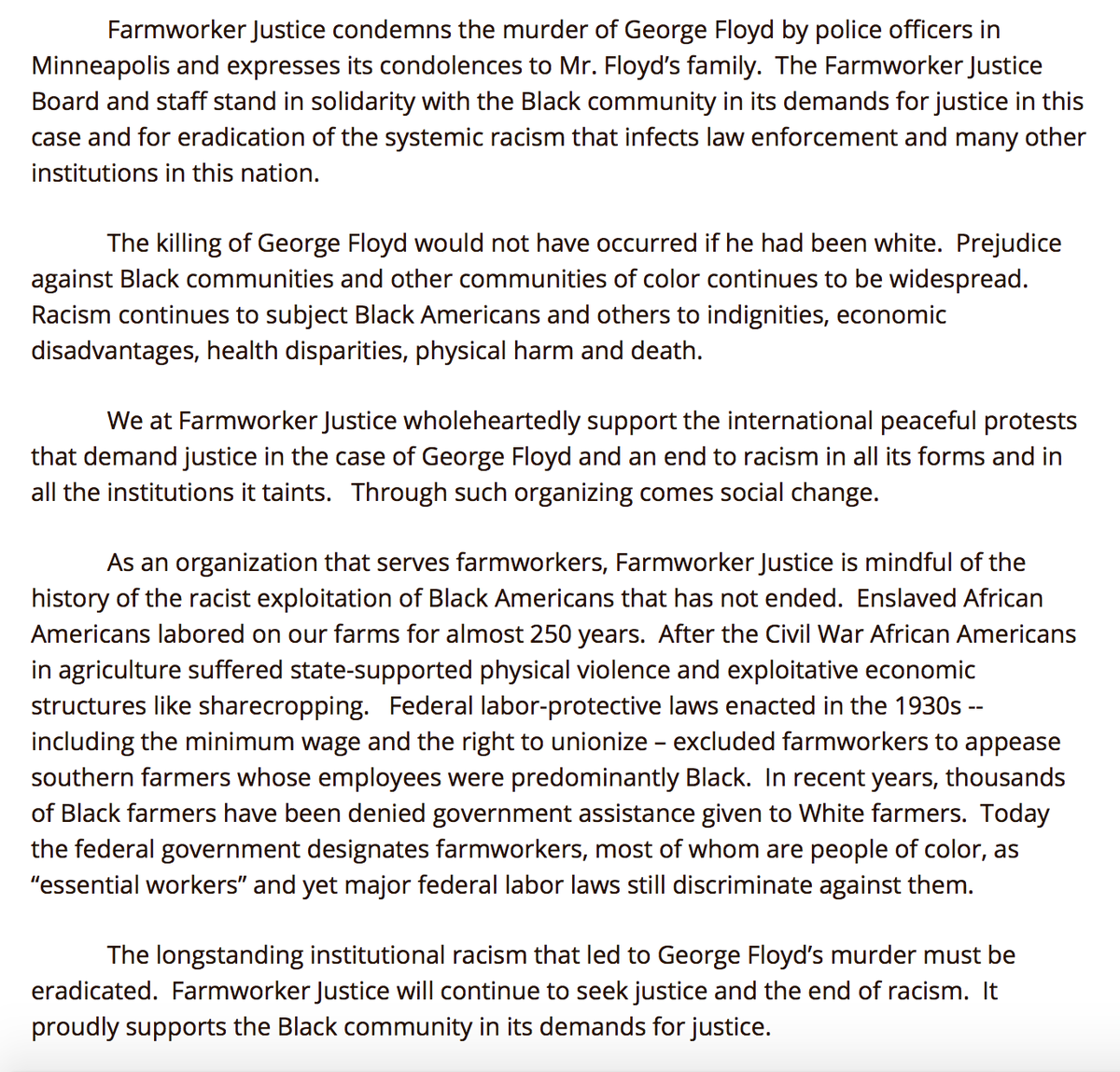 This statement from Farmworker Justice reminds us that our agricultural labor system was intentionally designed to oppress farmworkers, who were historically enslaved African Americans. We are committed to advocate on behalf of farmworkers as they confront this unjust system.