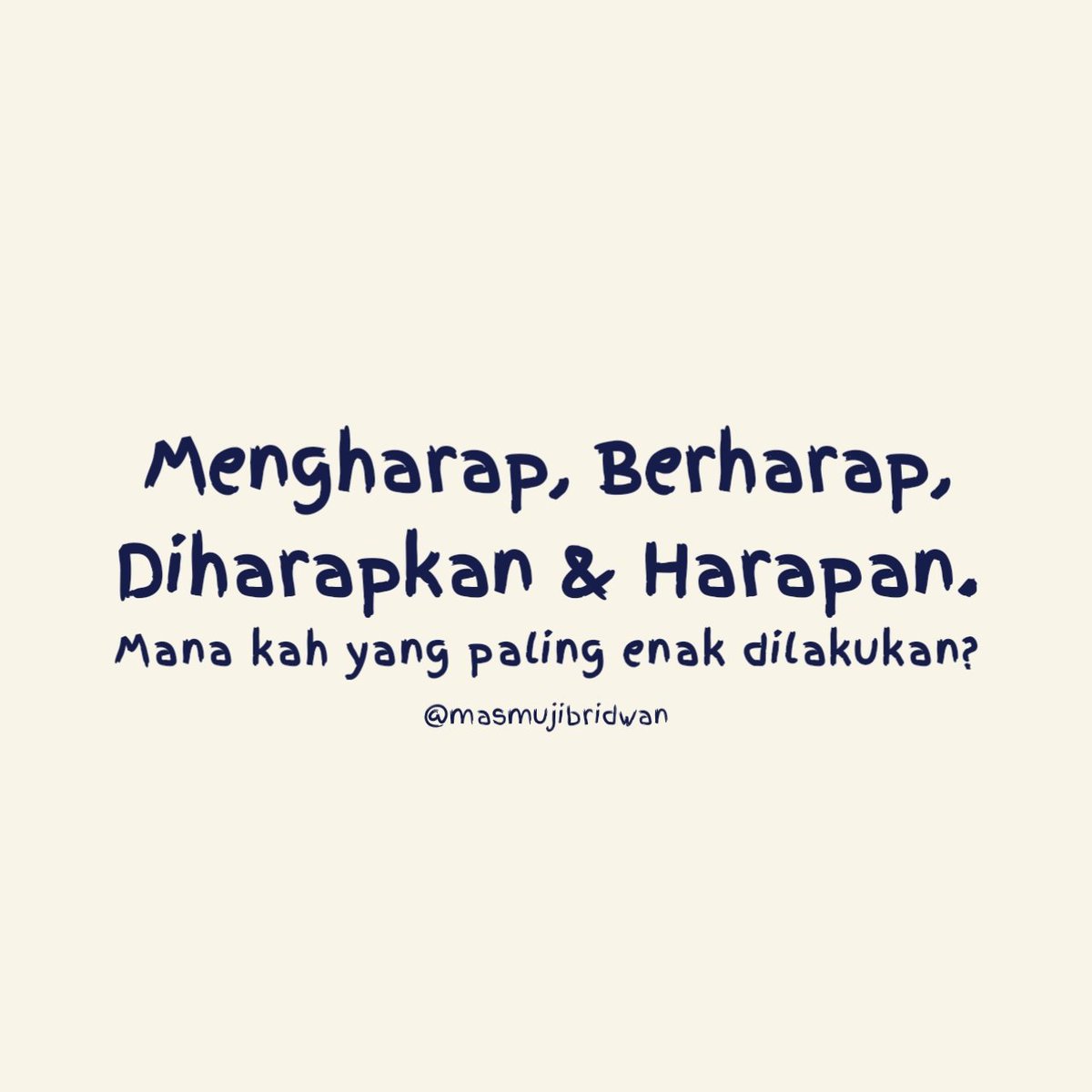 masmujibridwan's tweet image. Mengharap, Berharap, Diharapkan &amp;amp; Harapan. Mana kah yang paling enak dilakukan? #pertanyaanjamsegini