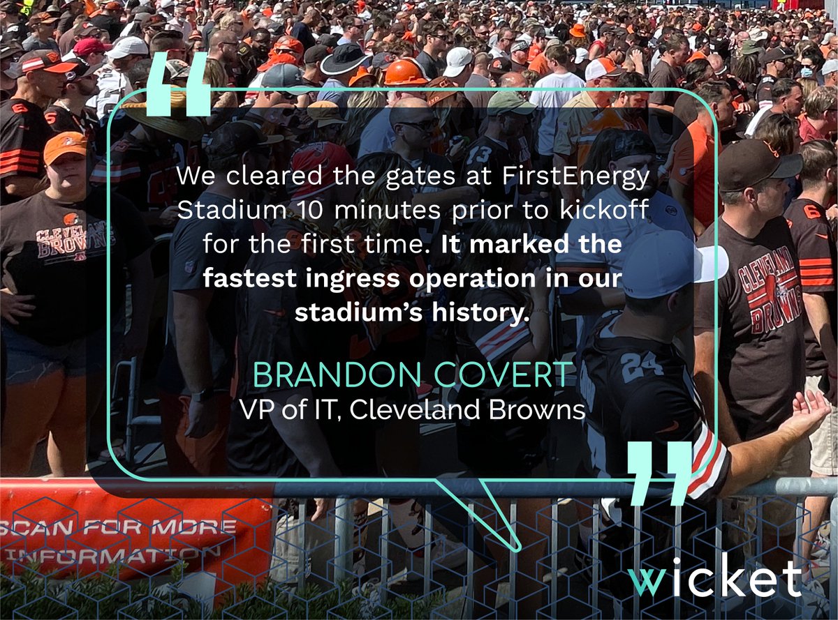 'In recent years, wait time for fans entering the stadium during crunch time was 8-10 minutes. During our 2021 home opener – in front of a sold-out crowd – the longest wait time was ~6 minutes and most were shorter...' - Brandon Covert VP of IT, Cleveland Browns
