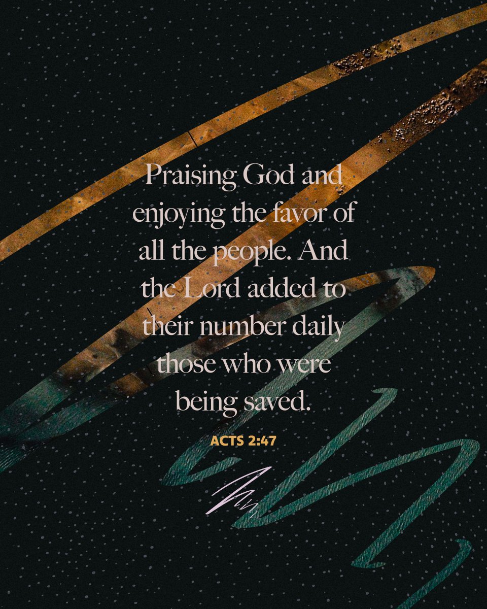 Praising God and enjoying the favor of all the people. And the Lord added to their number daily those who were being saved. Acts 2:47