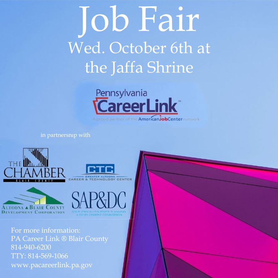PA CareerLink Blair County in
partnership with the Blair County Chamber of
Commerce will be hosting a job fair at the Jaffa Shrine.
The fair will open at 9:30 a.m. for veterans only, and 10
:00 a.m. to 2:00 p.m. for the general public.