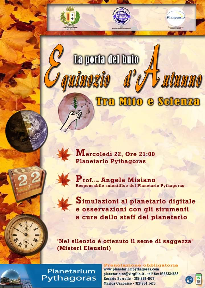 Mercoledì 22 settembre ore 21.00 Planetarium Pythagoras Reggio Calabria
La porta del buio:
L'Equinozio d'Autunno tra mito e scienza.
Greenpass e mascherina necessarie.
Prenotazione obbligatoria al 3898994976 (anche whatsapp) o al 0965324668 o tramite email:planetario.rc@gmail.com