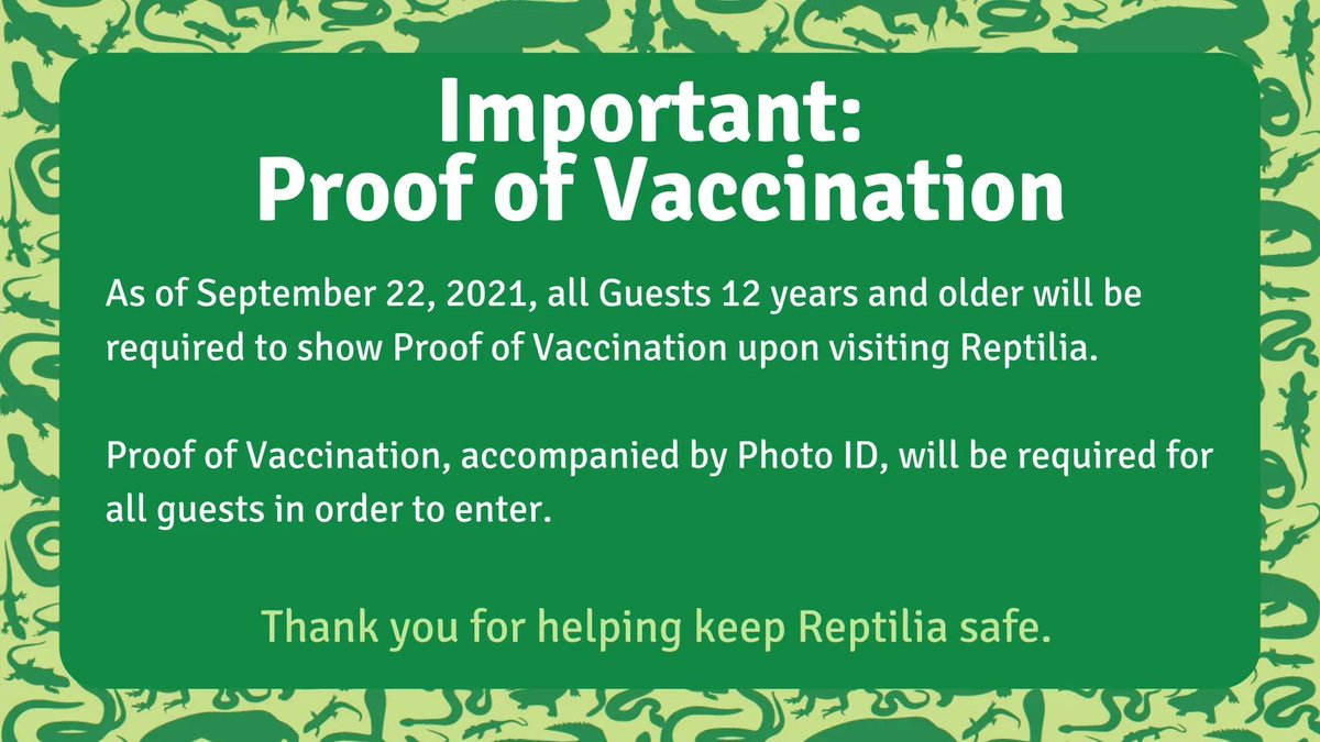 As of September 22, 2021, all Guests 12 years and older will be required to show Proof of Vaccination upon visiting Reptilia. 

Proof of Vaccination, accompanied by Photo ID, will be required for all guests in order to enter.

Thank you for helping keep Reptilia safe 🐊