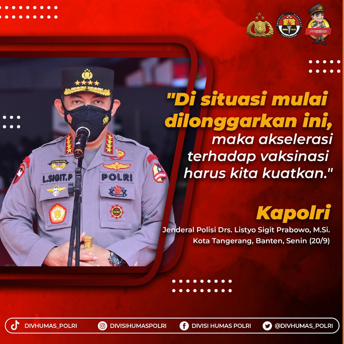 HPondokgede's tweet photo. "Di situasi mulai dilonggarkan ini, maka akselerasi terhadap vaksinasi harus kita kuatkan."

Kapolri
Jenderal Polisi Drs. Listyo Sigit Prabowo, https://t.co/jb5MfMMGcm.
Kota Tangerang, Banten, Senin (20/9)

#PercepatKekebalanKomunal
Tercapai Herd Immunity https://t.co/mwFVFDMctP
