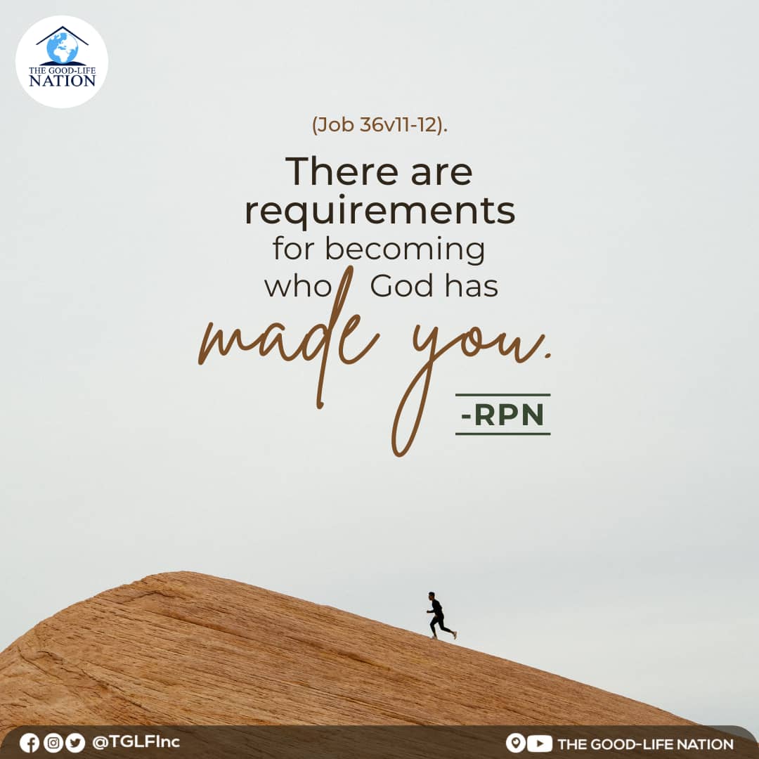 There are requirements for becoming who God has made you (Job 36v11-12). -RPN

#RPN 

#APeopleAreComing

youtube.com/c/THEGOOD-LIFE…

facebook.com/TGLFInc/

instagram.com/TGLFInc/

PERISCOPE <a href="/TGLFInc/">THE GOOD-LIFE NATION</a> - The Good-Life Nation