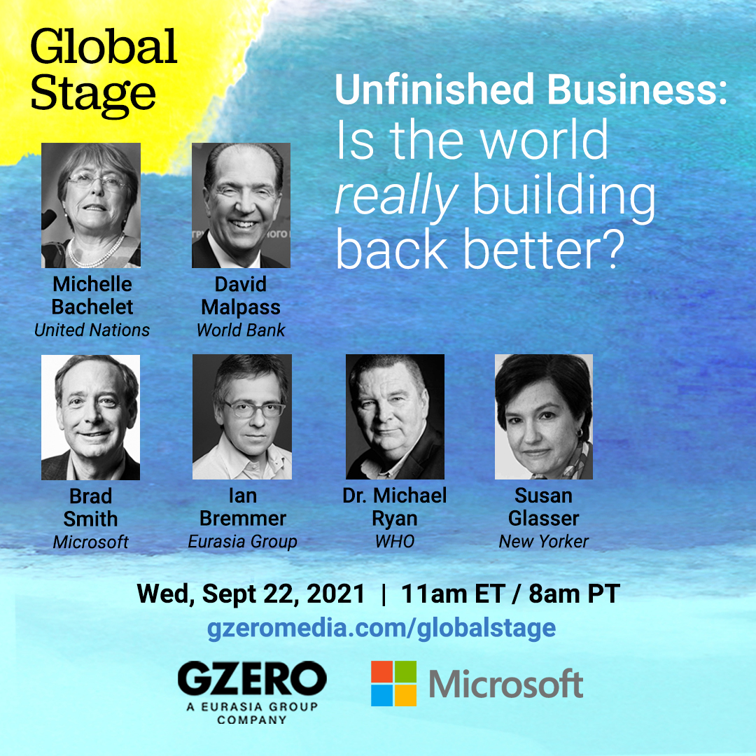 Susan Glasser, staff writer and Washington columnist, The New Yorker (moderator) Michelle Bachelet, United Nations High Commissioner for Human Rights David Malpass, President, World Bank Group Dr. Michael Ryan, Executive Director, WHO Health Emergencies Programme Brad Smith, President, Microsoft Ian Bremmer, President and Founder, Eurasia Group & GZERO Media