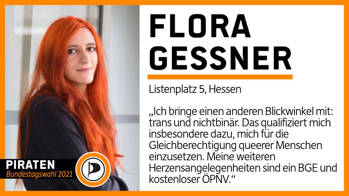 Hier sieht man auf der linken Seite ein Bild von Flora Gessner, auf der rechten Seite steht ihr Name, darunter: Listenplatz 5, Hessen.
Darunter steht ein Zitat von ihr, das lautet:
„Ich bringe einen anderen Blickwinkel mit: trans und nichtbinär. Das qualifiziert mich insbesondere dazu, mich für die Gleichberechtigung queerer Menschen einzusetzen. Meine weiteren Herzensangelegenheiten sind ein BGE und kostenloser ÖPNV.“