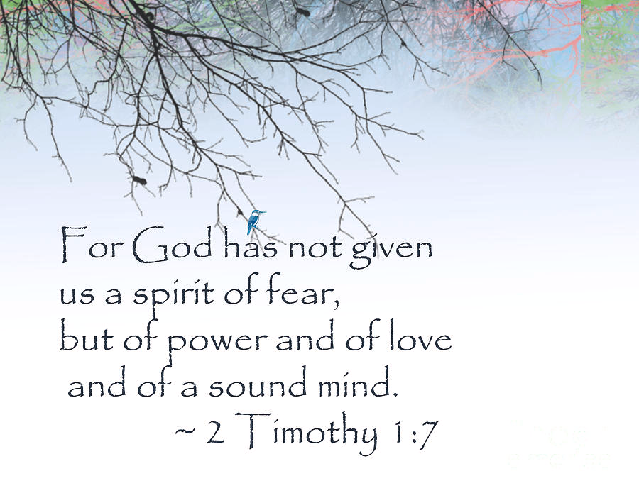 For God has not given us a spirit of fear, but of power and of love and of a sound mind. 2 Timothy 1:7