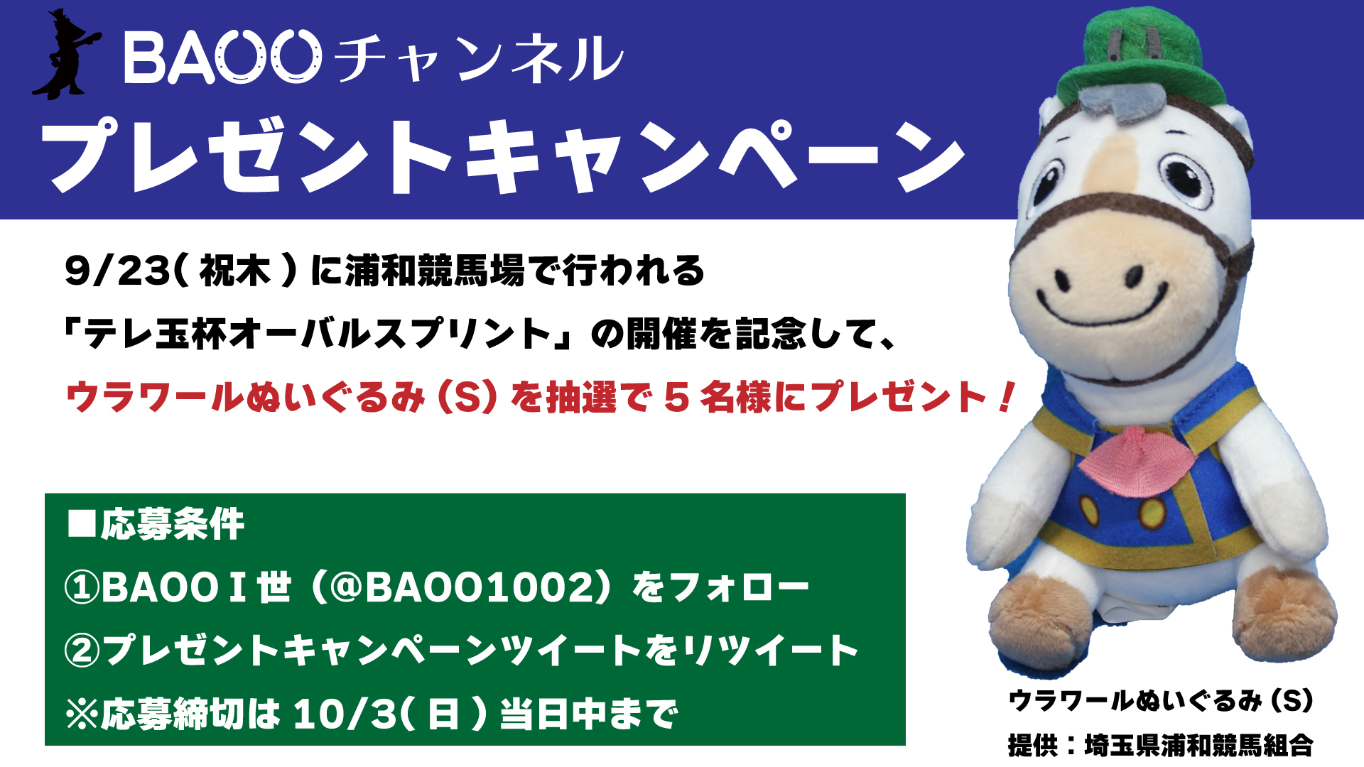 Baoo I世 Baooチャンネル公式 プレゼントキャンペーン 9 23 祝木 に浦和競馬 場で行われる テレ玉杯オーバルスプリント の開催を記念して ウラワールぬいぐるみs 埼玉県浦和競馬組合提供 を抽選で5名様にプレゼント 応募条件 Baoo 世