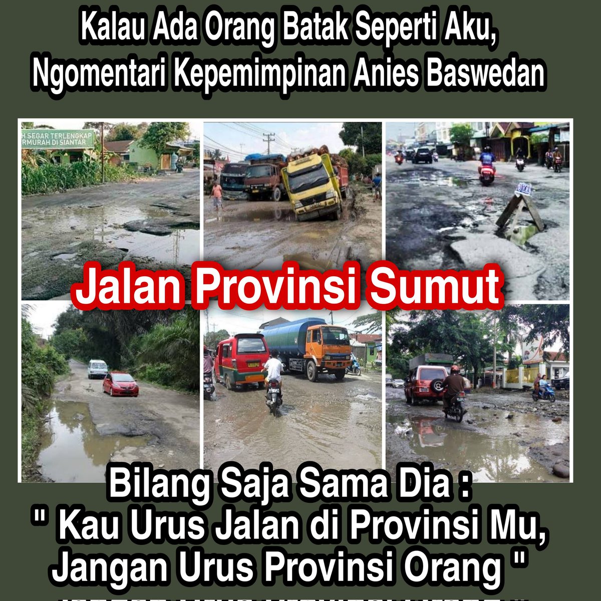 sutanmangara's tweet photo. KalauAda Orang Batak Seperti Aku,
Mengomentari Kepemimpinan Anies Baswedan ?

Bilang Sama Dia :

" Kau Urus Jalan Rusak di Provinsi Mu, Jangan Urus Provinsi Orang "

Jangan dia silau melihat Jakarta,
Sementara di Kampung nya Hancur Hancuran Jalan nya. https://t.co/kmnKg0lJOK
