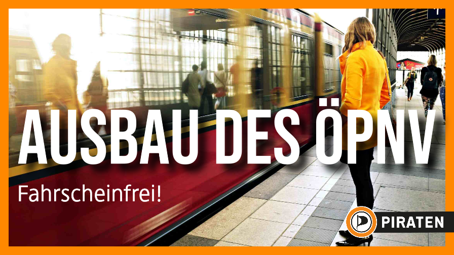 Hintergrundbild: Bahnsteig mit einfahrendem Zug. Auf dem Bahnsteig eine Frau in knalloranger Jacke. Bildtext: Ausbau des ÖPNV. Fahrscheinfrei! Piraten.