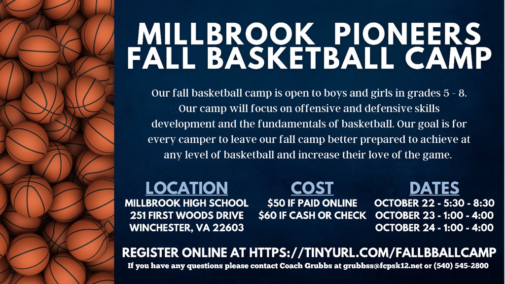 We will be hosting a fall basketball skills camp at Millbrook High School on October 22, 23, and 24 for 5th through 8th graders in the Winchester area.  All information for the camp can be found on the flyer below.  Please contact Coach Grubbs if you have any questions.