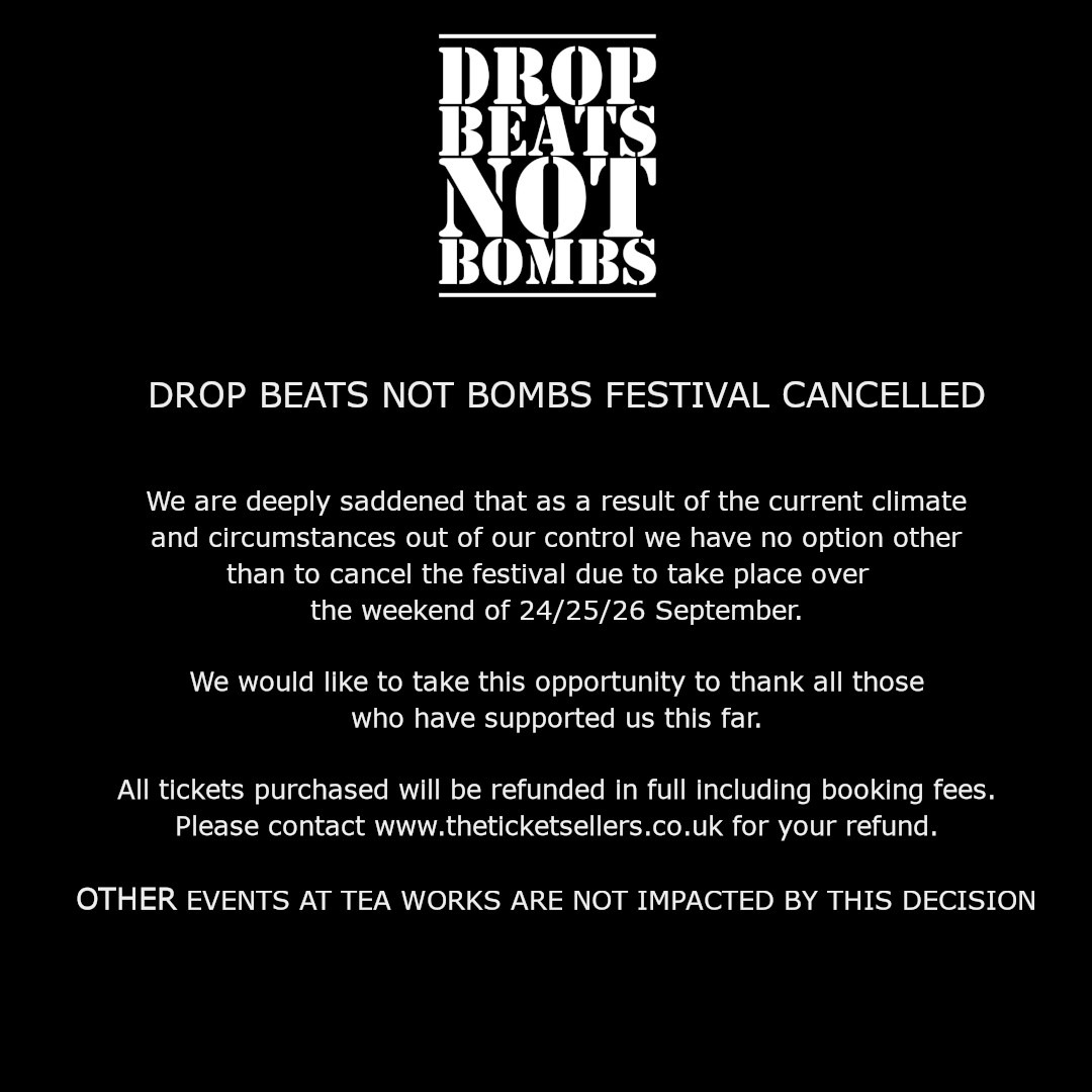 Tea__Works's tweet photo. We are deeply saddened to announce that DROP BEAT NOT BOMBS FESTIVAL is now cancelled. Please see below for further details. Other events at Tea Works are not impacted by this decision. Please contact https://t.co/wjW9CXXHya for full refunds. https://t.co/AnZVZQ1B1f