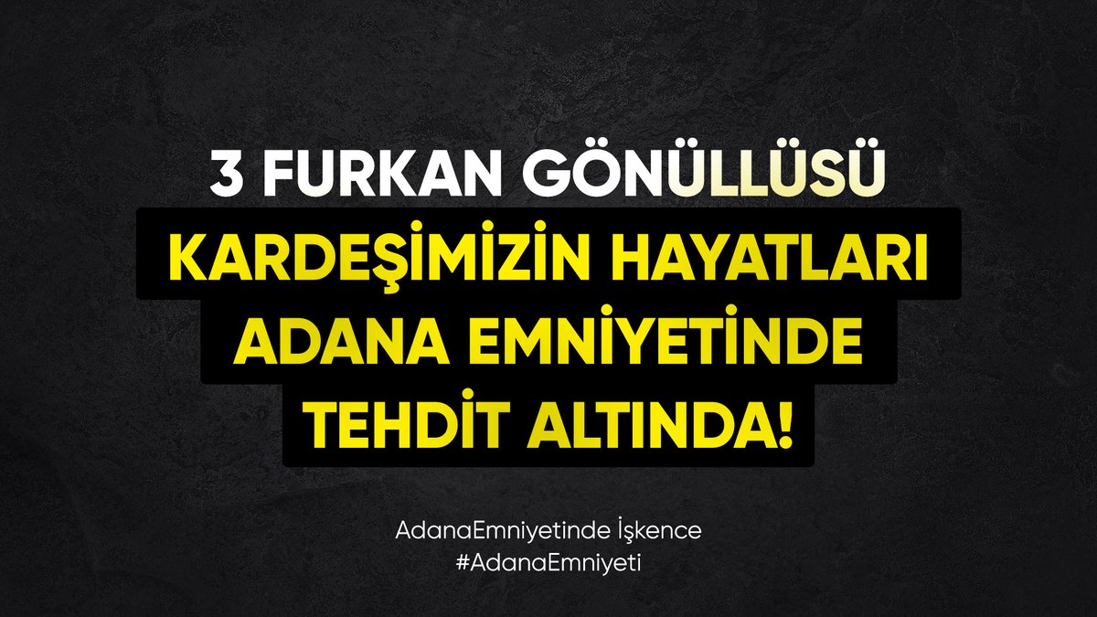 3 Furkan Gönüllüsü Kardeşimizin Hayatları Adana Emniyetinde Tehdit Altında! Emniyetİşkence YeriMi