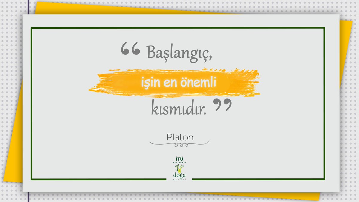 "Başlangıç, işin en önemli kısmıdır." Platon
