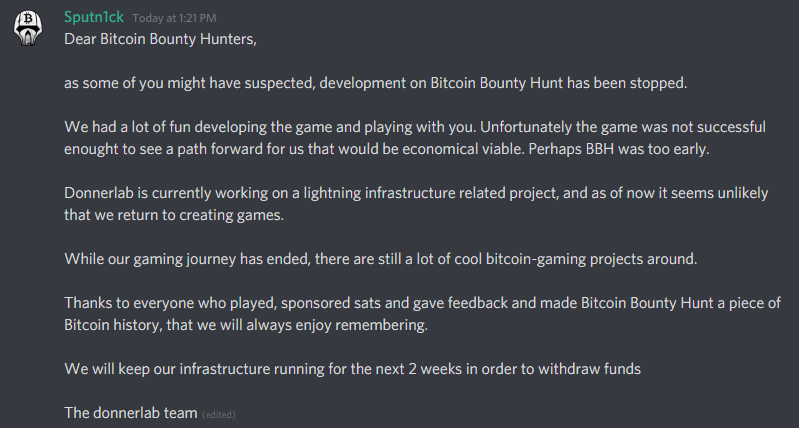 We stopped development of Bitcoin Bounty Hunt.

Thanks to everyone who participated and to our great sponsors. It was a blast to be part of bitcoin gaming history.