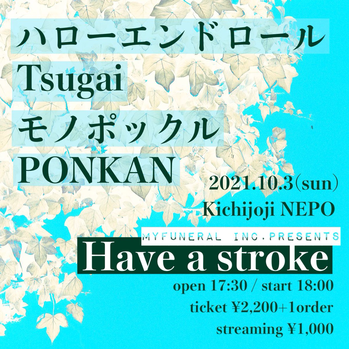 MYFUNERAL_INC's tweet photo. 10/3(日) 吉祥寺NEPO
MYFUNERAL INC. presents
【Have a stroke】
来場￥2,200＋1オーダー / 配信￥1,000
来場予約＆配信チケット購入：https://t.co/7YJnzSVZaM

18:00 モノポックル
18:45 ハローエンドロール
19:30 Tsugai
20:15 PONKAN https://t.co/ZdrKm9910p