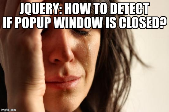 overflow_meme's tweet image. jQuery: How to detect if popup window is closed? stackoverflow.com/questions/2499… #javascriptevents #javascript #jquery #popupwindow