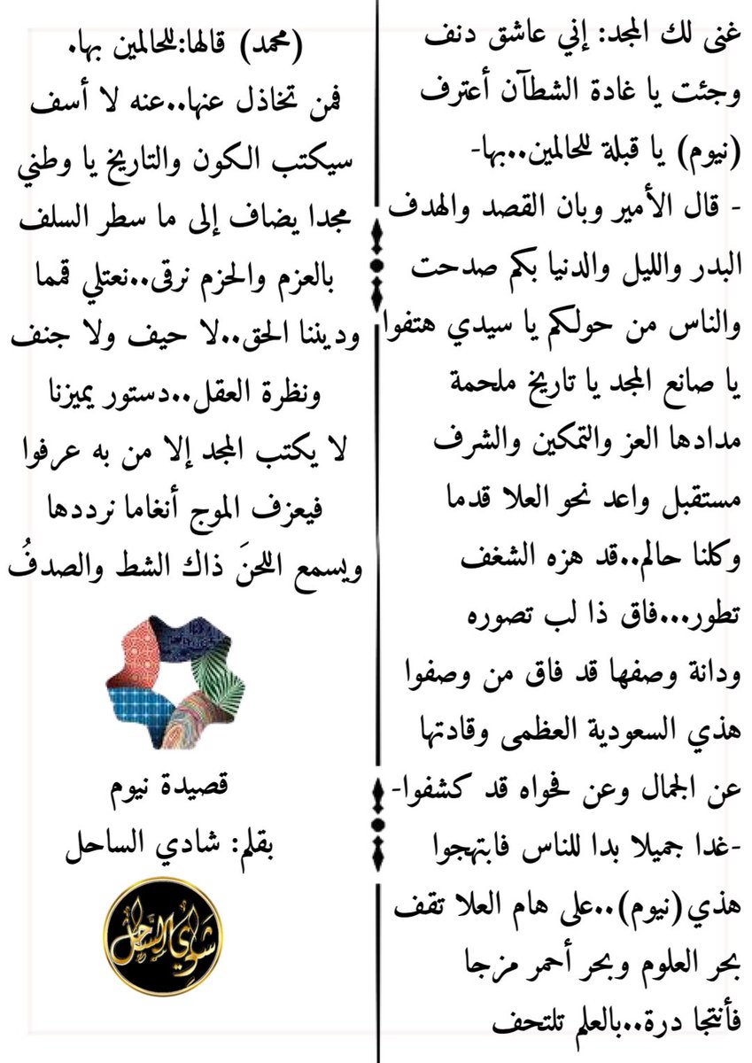 قصيدة نيوم.

غَـنَّى لَكِ الْمَجْـدُ: إِنِّي عَـاشِقٌ دَنِـفُ
وَجِـئْـتُ يَــا غَـادَةَ الـشُّطْآنِ أعْـتَرِفُ
(*نُـيُـومُ*) يَا قِبْلَةً لِلْحَـالِـمِينَ..بِهَا-
- قَالَ الْأَميرُ وَبَانَ الْقَصْدُ وَالْهَـدَفُ
👇👇👇👇👇👇