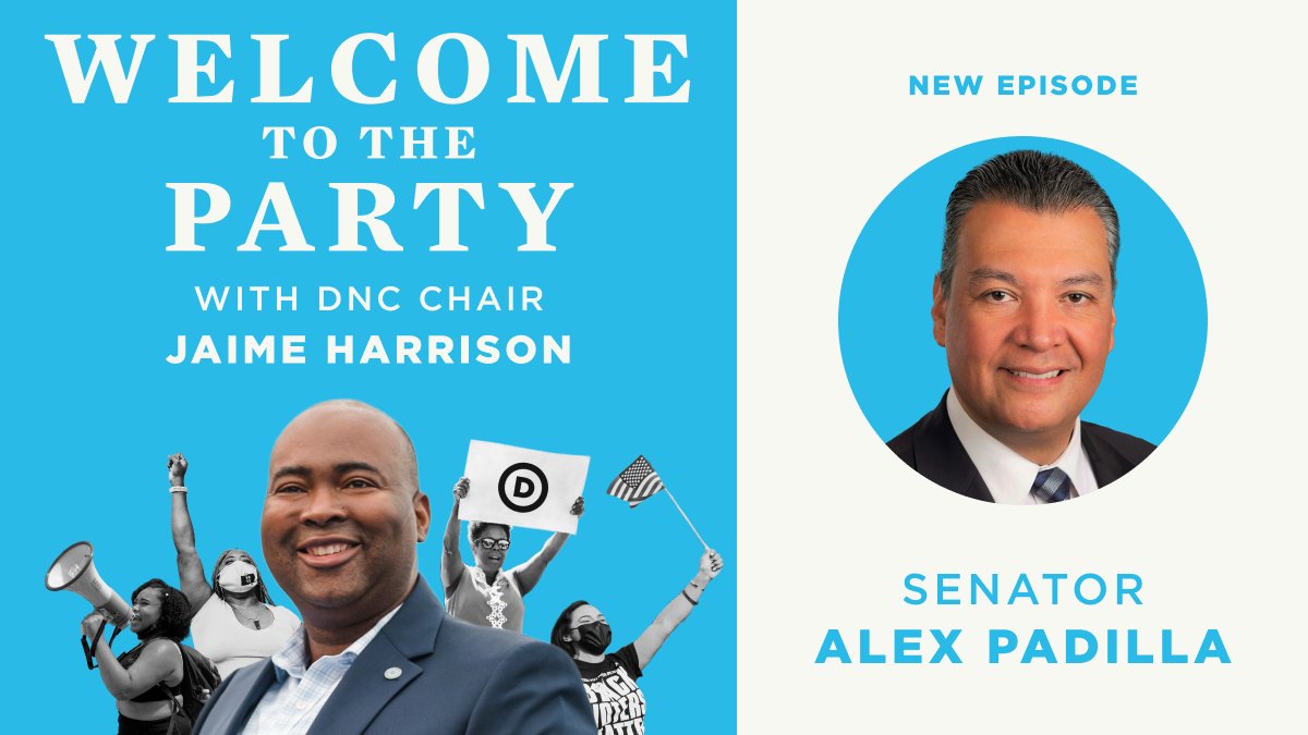 A graphic of a blue square with the title "WELCOME TO THE PARTY WITH DNC CHAIR JAIME HARRISON" and below an image an DNC Chair Jaime Harrison smiling with black and white images of people, one of them holding a sign with the DNC logo, in the background on the left. On the right is an off-white square saying "NEW EPISODE" with the image of Senator Alex Padilla in a circle and below says "SENATOR ALEX PADILLA."