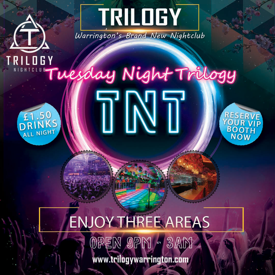 TNT Every Tuesday <a href="/Trilogy/">trilogy</a> 
Two Rooms of the Ultimate Kind of Fun 
£1.50 Drinks all night long ⬇️⬇️⬇️🤩
VKs 
Amstel
Jo Bombs
Corkys Shots
Single House Spirit &amp; Mixer
🤩All night long 🤩
Text Tuesday +your name to 01925 321 925 for guest list entry before 11pm
Doors open 9pm -3am