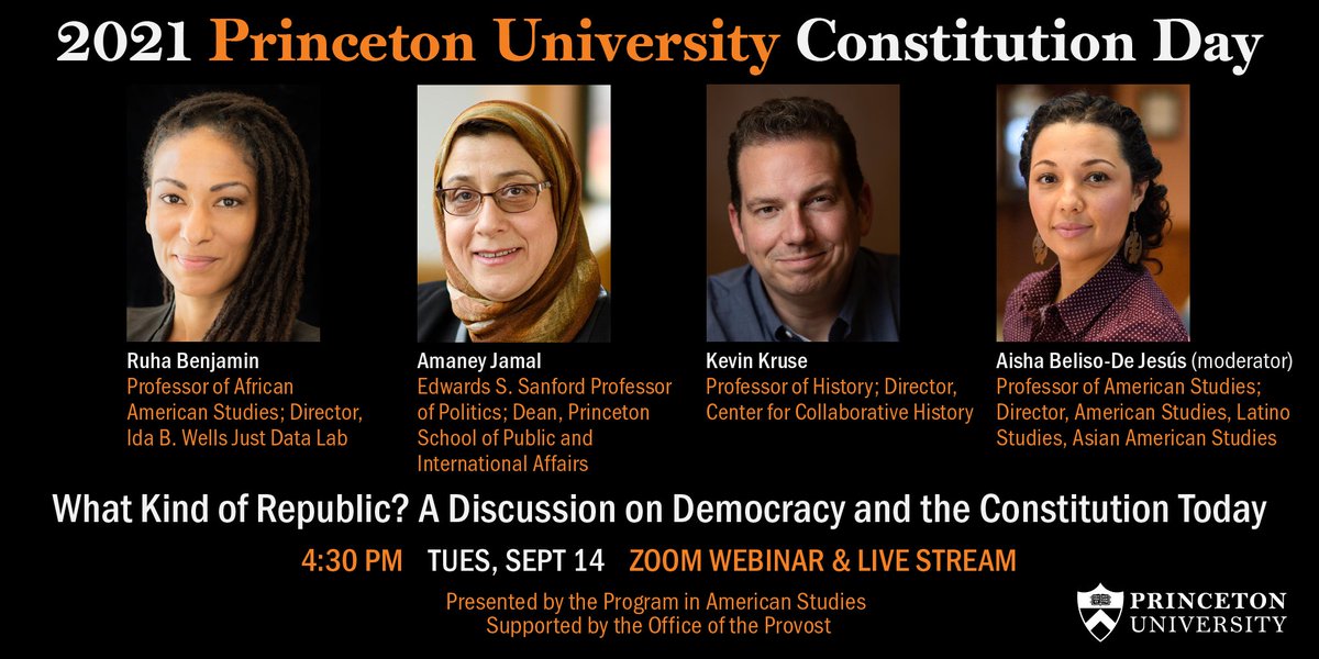 Ruha Benjamin, Amaney Jamal, Kevin Kruse, Aisha Beliso De-Jesus

Text: 2021 Princeton University Constitution Day [Lecture] — What Kind of Republic? A Discussion on Democracy and the Constitution Today

4:30 pm on Tuesday, September 14. Zoom Webinar and Live Stream

Presented by the Program in American Studies. Supported by the Office of the Provost.

Logo: Princeton University
