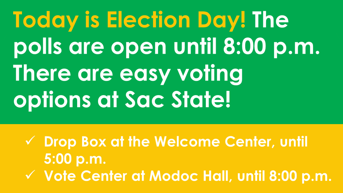 Today is Election Day! The Modoc Hall Vote Center at <a href="/SacState/">Sacramento State</a> will be open until 8PM tonight, the Drop Box at the Welcome Center is open until 5PM. Find all your relevant election information at Vote.ca.gov.