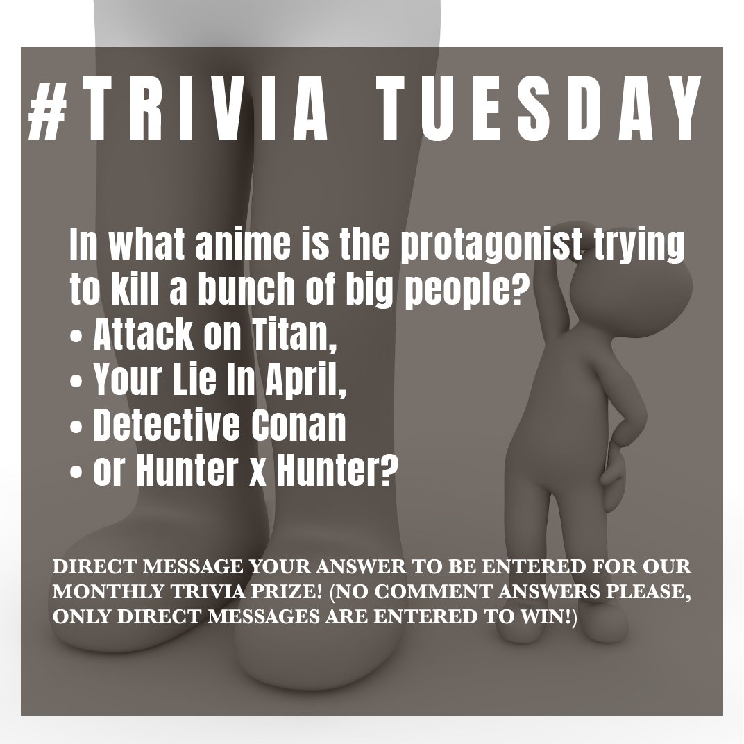 It's Trivia Tuesday!!! In what anime is the protagonist trying to kill a bunch of big people? Attack on Titan, Your Lie In April, Detective Conan or Hunter x Hunter? DM your answer to us to be entered into our monthly prize draw!