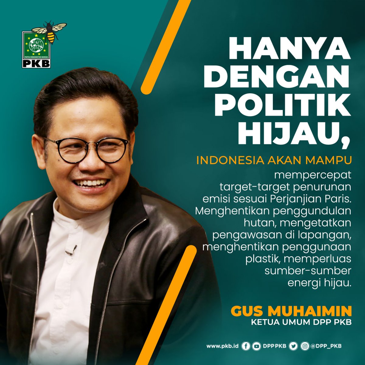 "Hanya dg Politik Hijau, Indonesia akan mampu mempercepat terget penurunan emisi sesusai perjanjian Paris. Menghentikan pengundulan hutan,mengetatkan pengawasan di lapangan, hentikan penggunaan plastik, memperluas sumber-sumber energi hijau,"

Ketum DPP PKB 
Gus Muhaimin Iskandar
