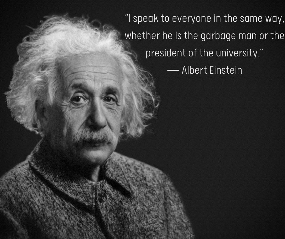 “I speak to everyone in the same way, whether he is the garbage man or the president of the university.” – Albert Einstein https://t.co/4GLOIBJl5u