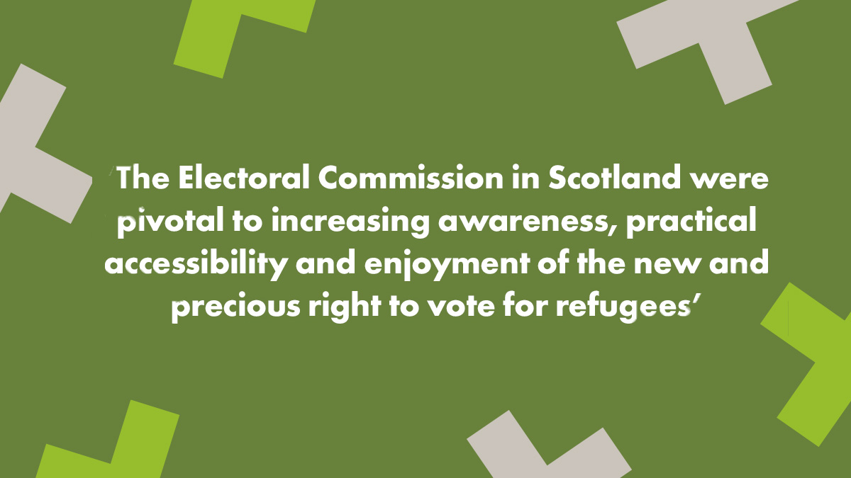 The Electoral Commission in Scotland were pivotal to increasing awareness, practical accessibility and enjoyment of the new and precious right to vote for refugees.