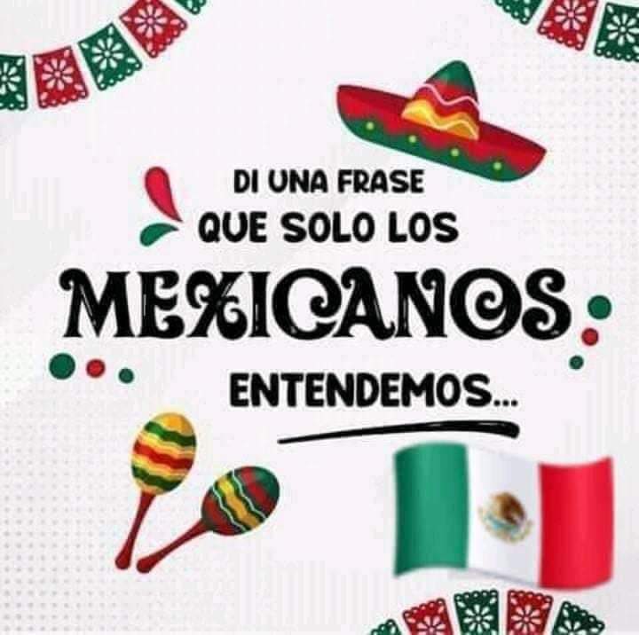 Hoy 15 de septiembre, es bueno recordar que nos hace mexicanos y de lo mejor, es nuestro folclor, así que…

Comenta UNA FRASE que creas que solo entendemos los mexicanos.

¡Viva México!
 #15DeSeptiembre