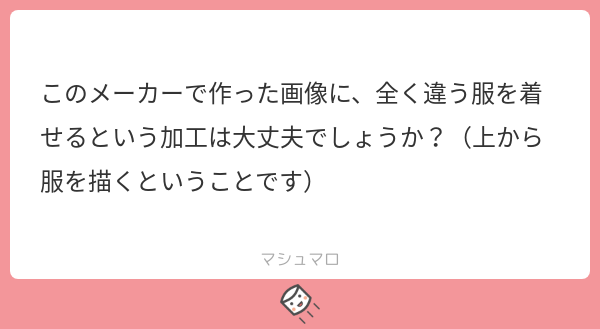 こんにちは、ぬるめーかーで遊んで頂きありがとうございます。
上から服を描きたいとの事ですが、こちらで追加出来ないものもありますので個人使用の範囲であれば大丈夫です！
#マシュマロを投げ合おう
marshmallow-qa.com/messages/f1302…