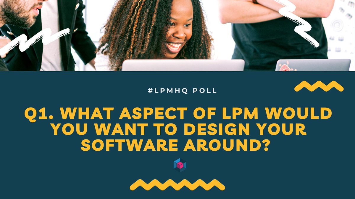 Q1: What aspect of LPM would you want to design your software around?

#LPMHQ
