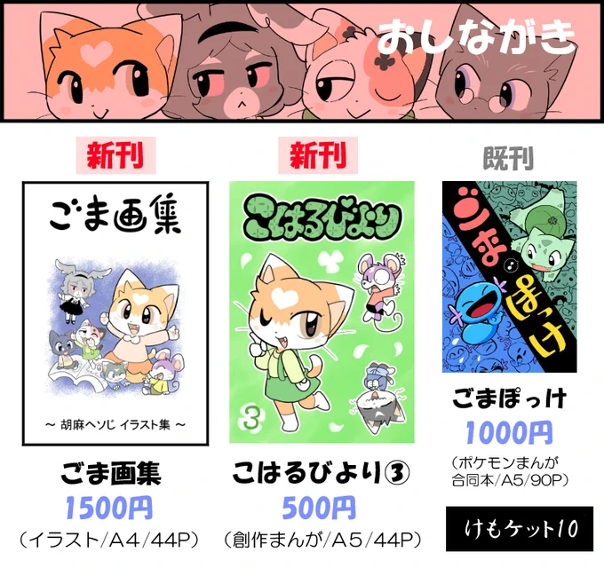 【けもケット10】おしながきが完成しました!今回の新刊は『ごま画集』『こはるびより③』の2点です。画集はオールカラーなので、お値段がいつもより高めです。ご了承ください。【参加情報】サークル名「ポケットさいだあ」配置【I-04】詳しくはこちら↓ 