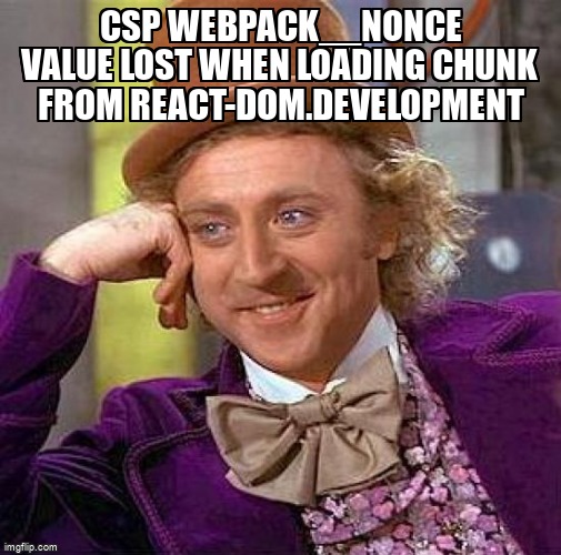 overflow_meme's tweet image. CSP webpack__nonce value lost when loading chunk from react-dom.development stackoverflow.com/questions/6913… #webpack #javascript #contentsecuritypolicy #nonce #webpackdevserver
