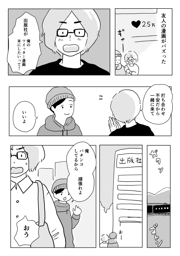 「ツイッターの漫画を単行本にしましょう」と声をかけて頂いた経験はこのような漫画になりました。
自分の実力不足で本は出ませんでしたが、本当に皆さま(編集さん)良くしてくれました! 