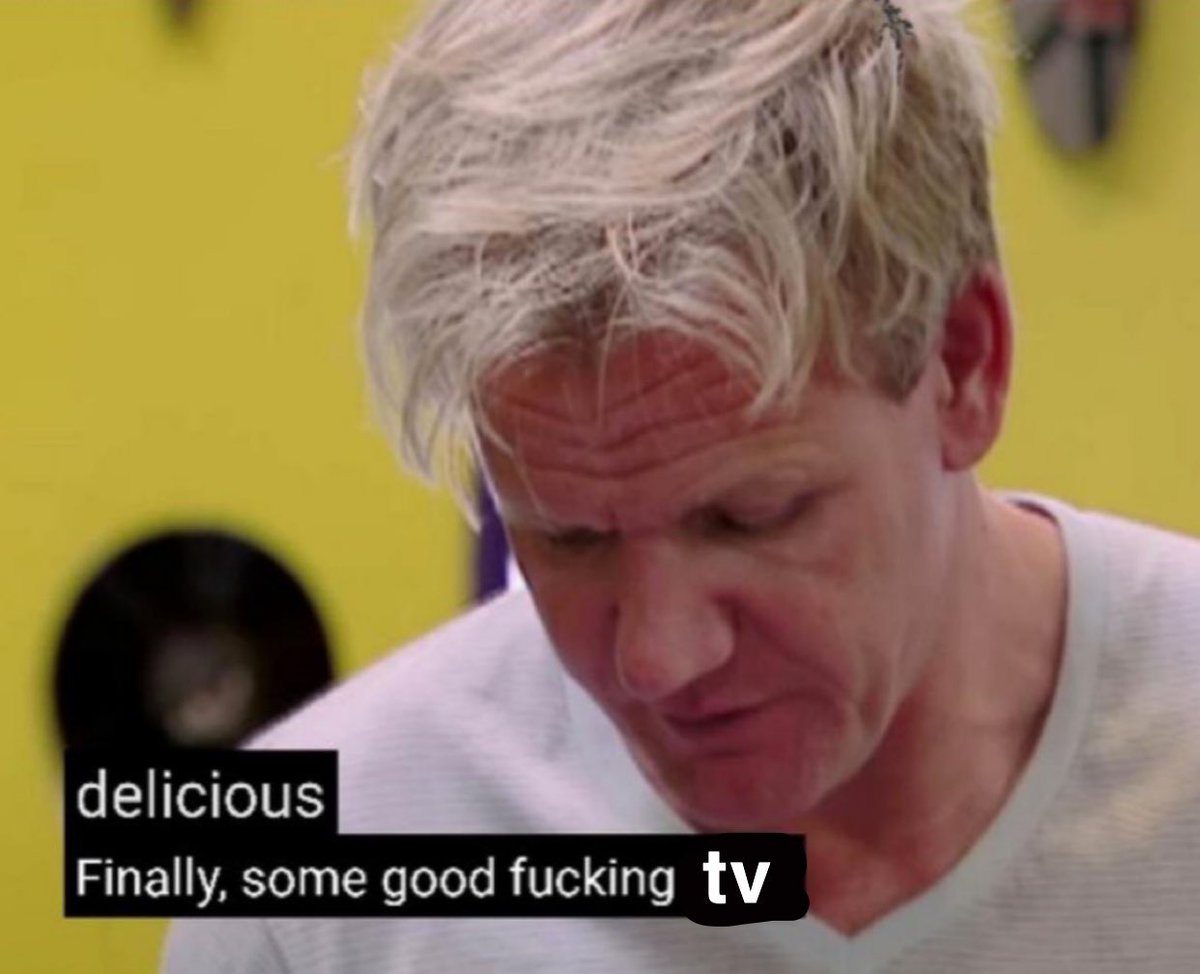 Watching any show with Gordon Ramsay in it https://t.co/btzMQJD0cM