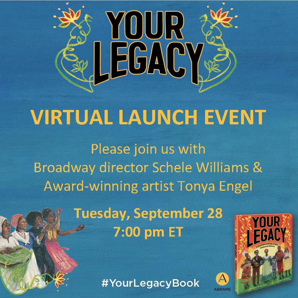 Over a blue background, text that says, "Your Legacy    Virtual Launch Event    Please join us with Broadway director Schele Williams & Award-winning artist Tonya Engel    Tuesday, September 28, 7:00 pm ET    #YourLegacyBook"    Illustrations from the book are around the text. 