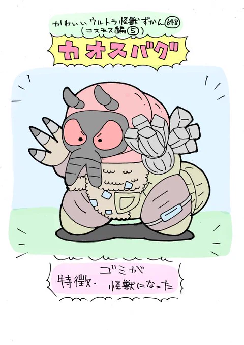 かわいいウルトラ怪獣ずかん648
(コスモス編5)
カオスバグ 