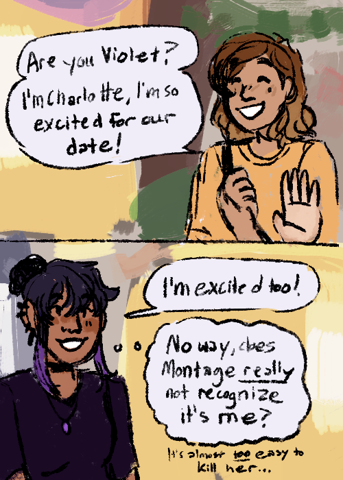 i offer you a small oc comic 
context: charlotte, aka Montage, is a college student and up-and-coming superhero, often fighting the "villain" Catty (aka Violet). by chance, they match on a dating app, with only violet recognizing the other 