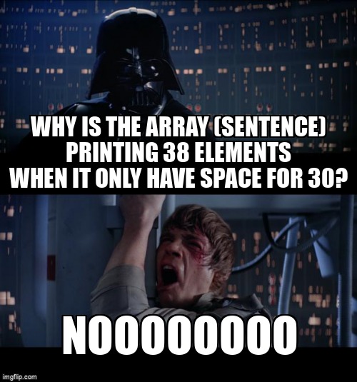overflow_meme's tweet image. Why is the array (sentence) printing 38 elements when it only have space for 30? stackoverflow.com/questions/6923… #cstrings #cpp #arrays