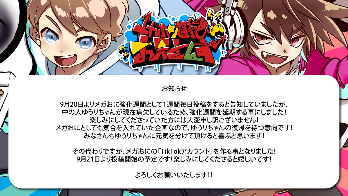 Megaoniiiii's tweet photo. 【お知らせ】
いつもメガホン超絶おにいさんずの動画をご覧頂き
ありがとうございます！

明日、９月２０日より行う予定の
『メガおに強化週間の１週間毎日投稿』を
延期させて頂くことを決定致しました。

が！
いままで通り、メガおにを盛り上げていきますので、
どうぞ、よろしくお願い致します！！ https://t.co/t72KYSK7f1