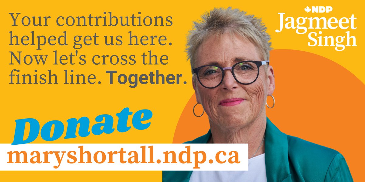 ID: Picture of Mary with and orange background & a NDP logo in the top right corner. Text says 'Your contributions helped get us here. Now let's cross the finish line. Together. Donate maryshortall.ndp.ca