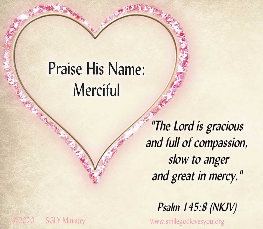 SGLYMinistry's tweet image. Sept. 19–Praise Pause–Day 19–MERCIFUL smilegodlovesyou.org/DD/2021/09/19/… #dailydevotional #PraisePause #NamesOfGod #Merciful