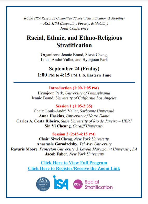 RC28 (ISA Research Committee 28 Social Stratification &amp; Mobility) – ASA IPM (Inequality, Poverty, &amp; Mobility) Joint Conference

Racial, Ethnic, and Ethno-Religious Stratification

September 24 (Friday)
1:00 PM to 4:15 PM U.S. EST

See flyer for more info