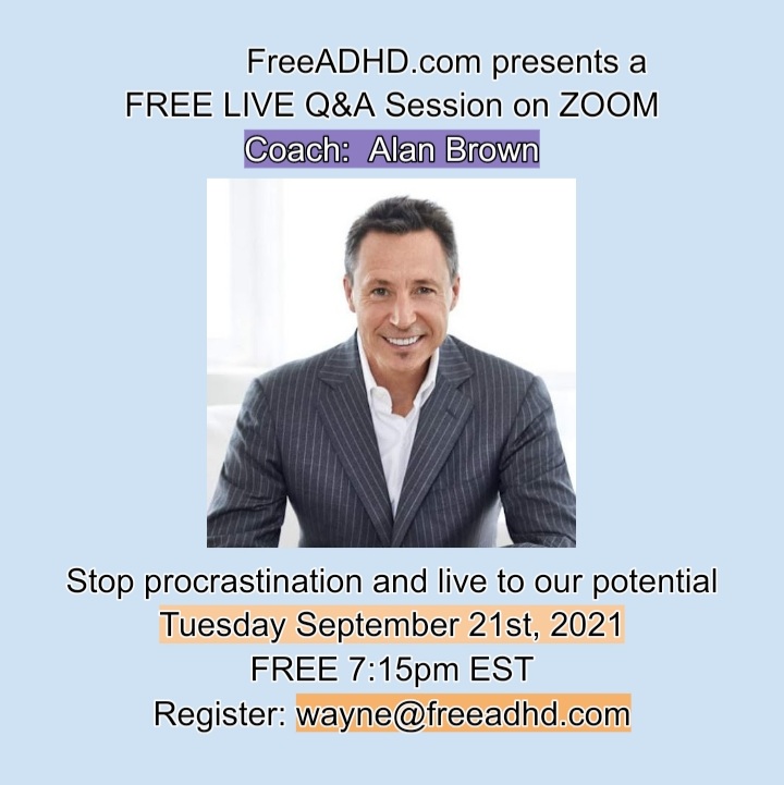 FreeADHD.com presents a  FREE Q&A on ZOOM Alan Brown Stop procrastination and live to our potential Tues Sept 21st, 2021 FREE 7:15pm EST  Register: wayne@freeadhd.com A TEDx speaker, free ebook Book, “5 Things You’re Doing Every Day #freeadhdworld